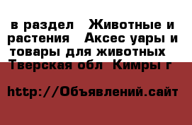 в раздел : Животные и растения » Аксесcуары и товары для животных . Тверская обл.,Кимры г.